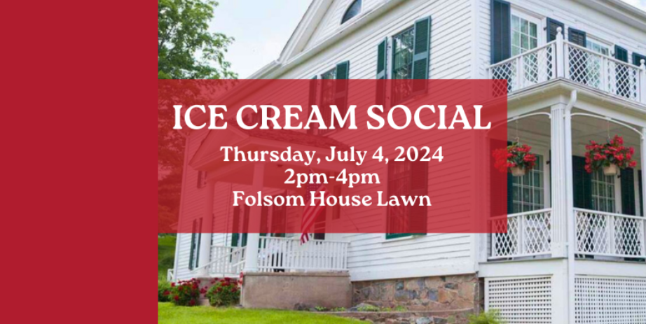 Ice Cream Social. Thursday, July 4, 2024. 2-4pm. Folsom House Lawn